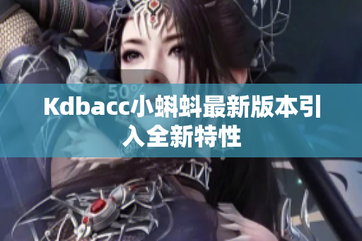 Kdbacc小蝌蚪最新版本引入全新特性