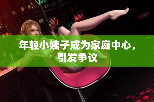 年轻小姨子成为家庭中心，引发争议