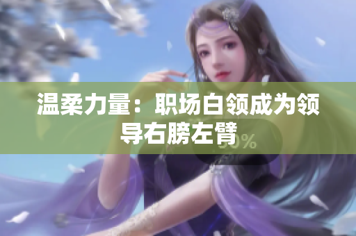 温柔力量：职场白领成为领导右膀左臂