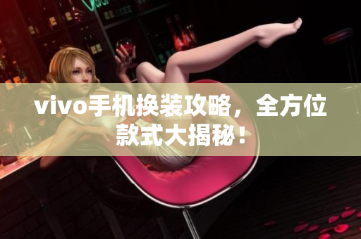 vivo手机换装攻略，全方位款式大揭秘！