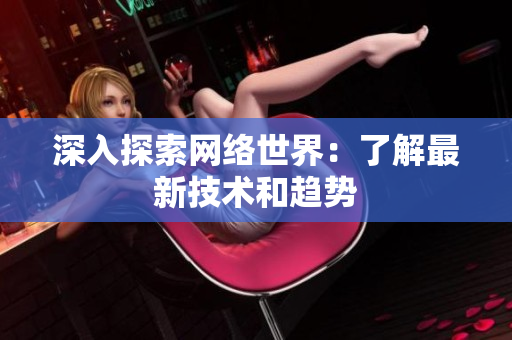 深入探索网络世界：了解最新技术和趋势