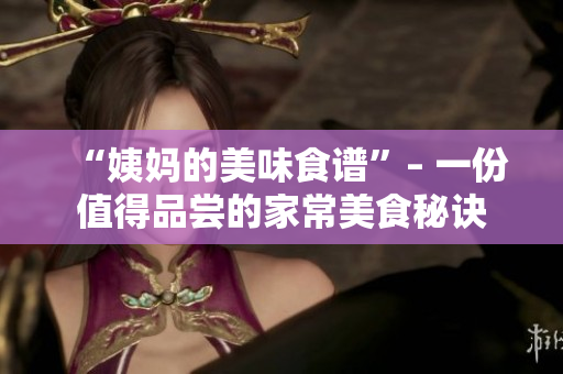 “姨妈的美味食谱”– 一份值得品尝的家常美食秘诀