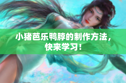小猪芭乐鸭脖的制作方法，快来学习！