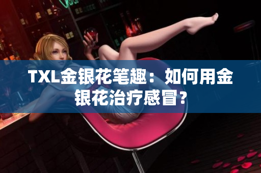 TXL金银花笔趣：如何用金银花治疗感冒？