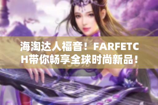 海淘达人福音！FARFETCH带你畅享全球时尚新品！