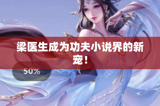 梁医生成为功夫小说界的新宠！