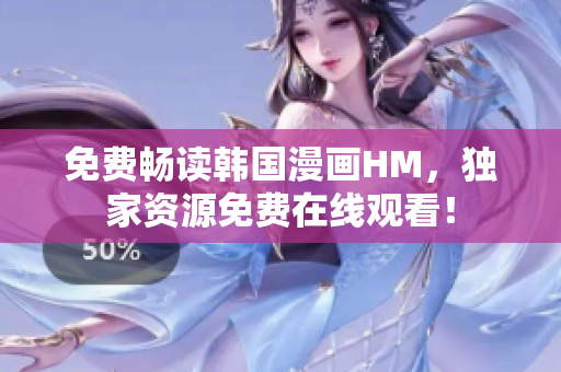免费畅读韩国漫画HM，独家资源免费在线观看！