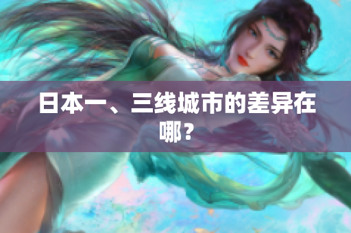 日本一、三线城市的差异在哪？