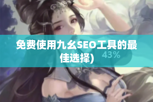 免费使用九幺SEO工具的最佳选择)