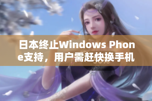 日本终止Windows Phone支持，用户需赶快换手机