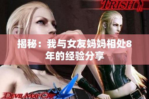 揭秘：我与女友妈妈相处8年的经验分享