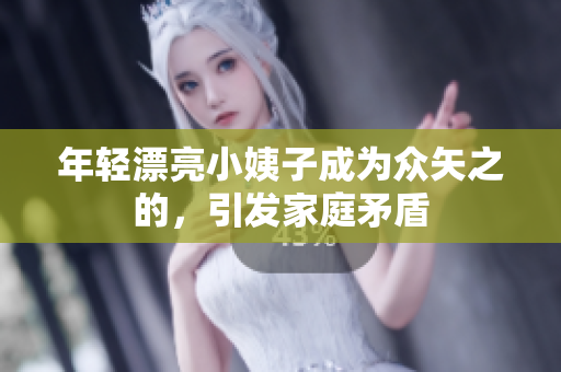 年轻漂亮小姨子成为众矢之的，引发家庭矛盾