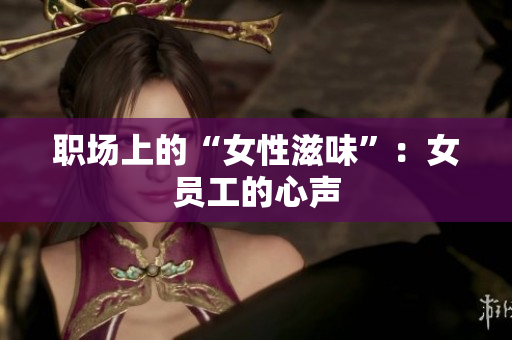 职场上的“女性滋味”：女员工的心声
