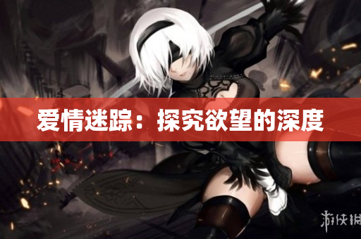 爱情迷踪：探究欲望的深度