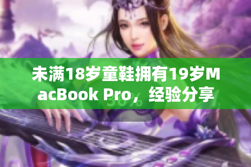 未满18岁童鞋拥有19岁MacBook Pro，经验分享