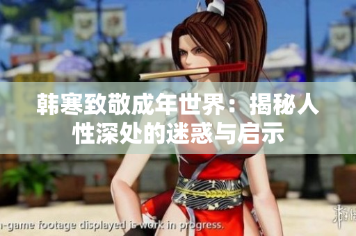 韩寒致敬成年世界：揭秘人性深处的迷惑与启示