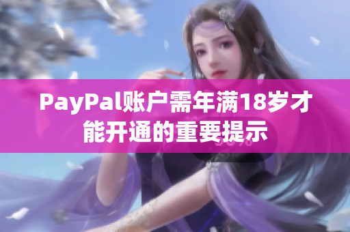 PayPal账户需年满18岁才能开通的重要提示