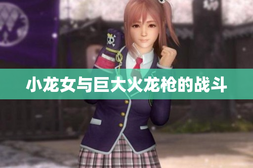 小龙女与巨大火龙枪的战斗