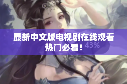 最新中文版电视剧在线观看热门必看！