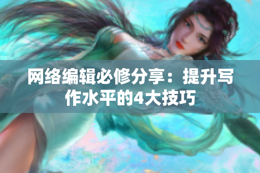 网络编辑必修分享：提升写作水平的4大技巧