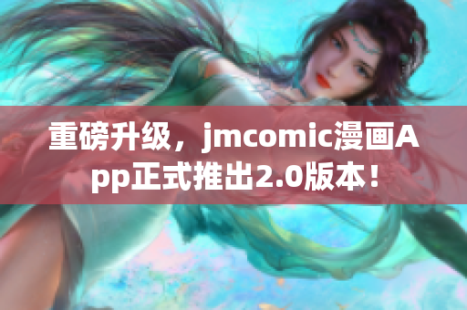 重磅升级，jmcomic漫画App正式推出2.0版本！