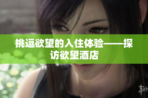 挑逗欲望的入住体验——探访欲望酒店