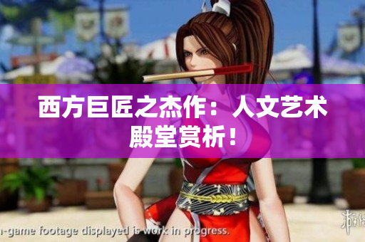 西方巨匠之杰作：人文艺术殿堂赏析！