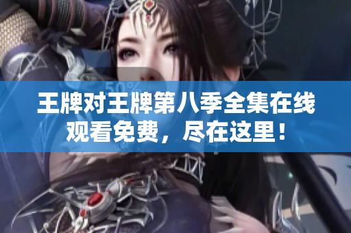 王牌对王牌第八季全集在线观看免费，尽在这里！