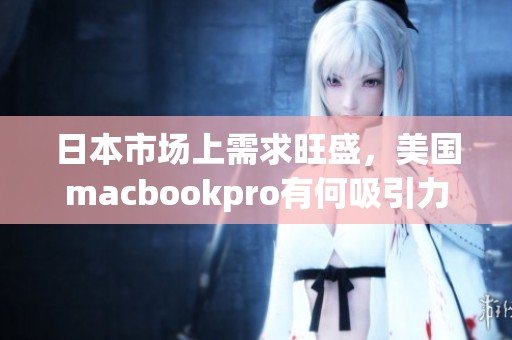 日本市场上需求旺盛，美国macbookpro有何吸引力？