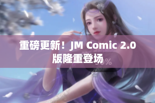 重磅更新！JM Comic 2.0版隆重登场