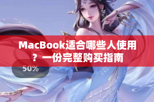 MacBook适合哪些人使用？一份完整购买指南