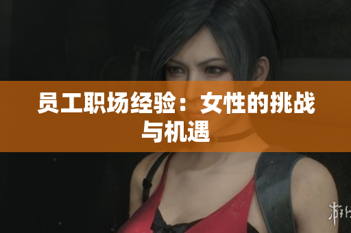 员工职场经验：女性的挑战与机遇