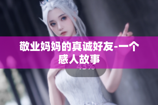 敬业妈妈的真诚好友-一个感人故事