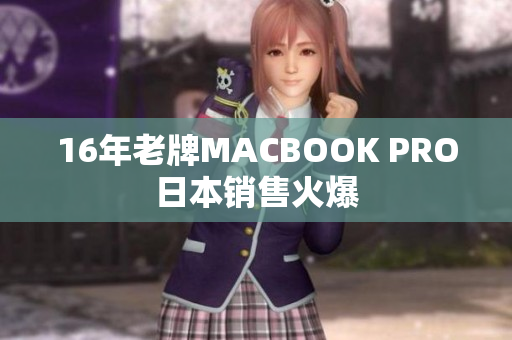16年老牌MACBOOK PRO日本销售火爆