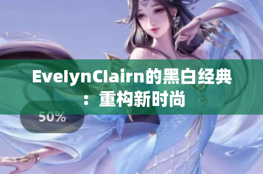 EveIynCIairn的黑白经典：重构新时尚
