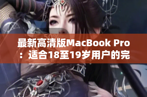 最新高清版MacBook Pro：适合18至19岁用户的完美选择