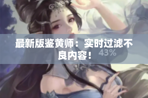 最新版鉴黄师：实时过滤不良内容！