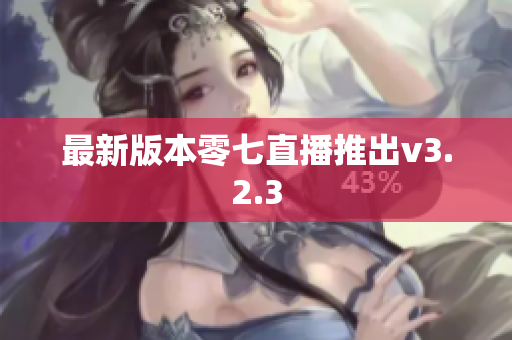 最新版本零七直播推出v3.2.3