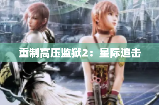 重制高压监狱2：星际追击