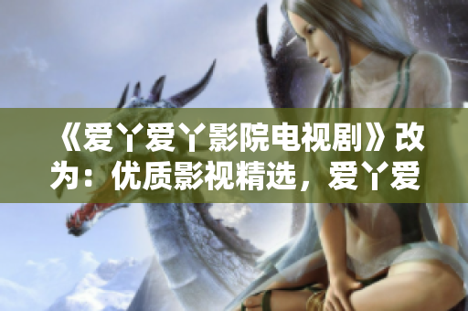 《爱丫爱丫影院电视剧》改为：优质影视精选，爱丫爱丫新发现