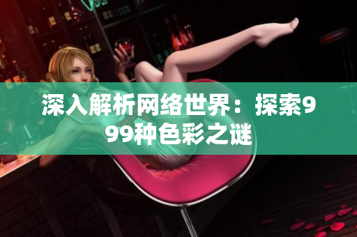 深入解析网络世界：探索999种色彩之谜