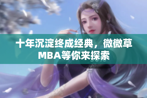 十年沉淀终成经典，微微草MBA等你来探索