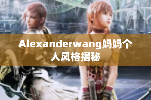 Alexanderwang妈妈个人风格揭秘