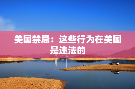 美国禁忌：这些行为在美国是违法的