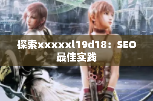 探索xxxxxl19d18：SEO最佳实践