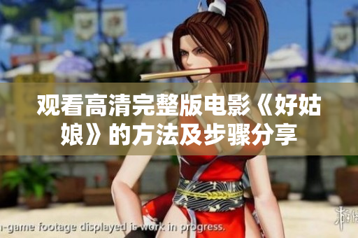 观看高清完整版电影《好姑娘》的方法及步骤分享