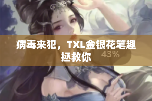 病毒来犯，TXL金银花笔趣拯救你