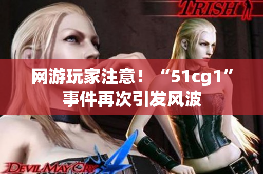 网游玩家注意！“51cg1”事件再次引发风波