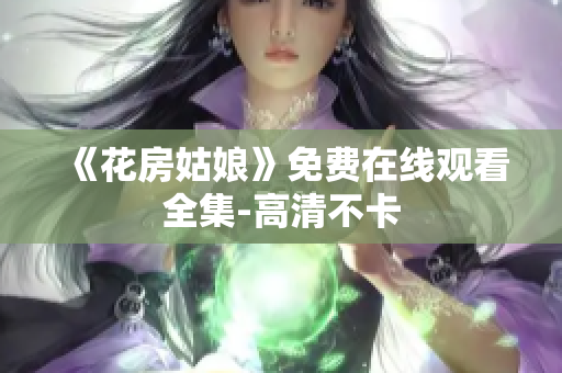 《花房姑娘》免费在线观看全集-高清不卡