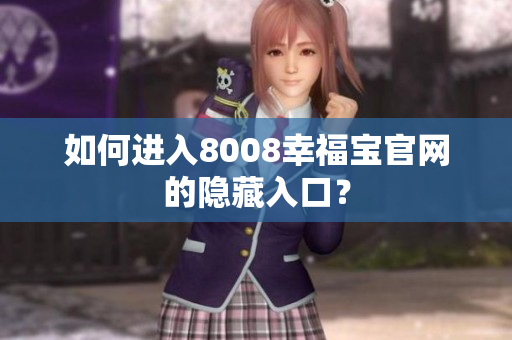 如何进入8008幸福宝官网的隐藏入口？